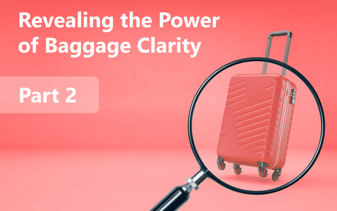 Revealing the Power of Baggage Clarity | Part 2